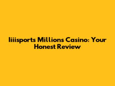 Iiiisports Millions Casino: Your Honest Review
