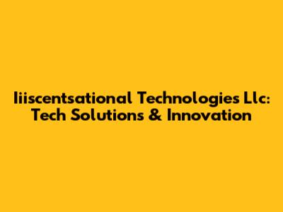 Iiiscentsational Technologies Llc: Tech Solutions & Innovation