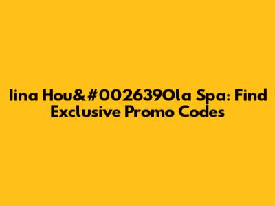 Iina Hou&#002639Ola Spa: Find Exclusive Promo Codes