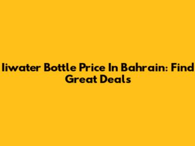 Iiwater Bottle Price In Bahrain: Find Great Deals