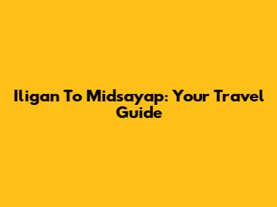 Iligan To Midsayap: Your Travel Guide