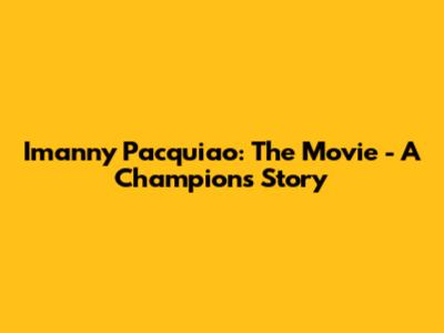 Imanny Pacquiao: The Movie - A Champion's Story