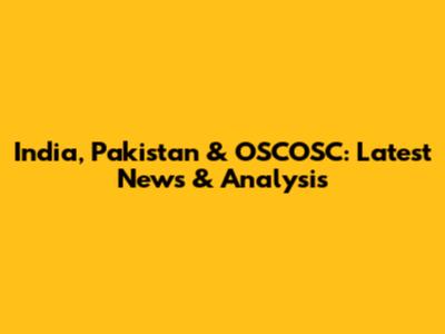 India, Pakistan & OSCOSC: Latest News & Analysis