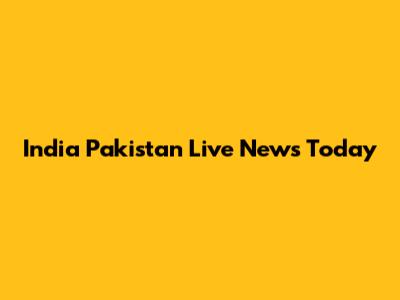 India Pakistan Live News Today