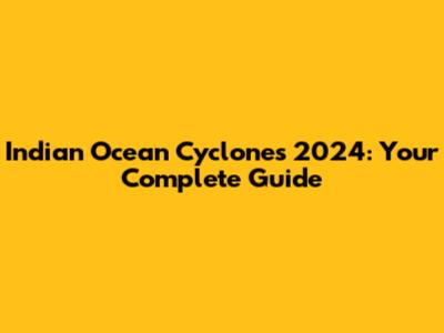 Indian Ocean Cyclones 2024: Your Complete Guide