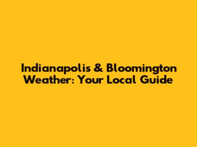 Indianapolis & Bloomington Weather: Your Local Guide