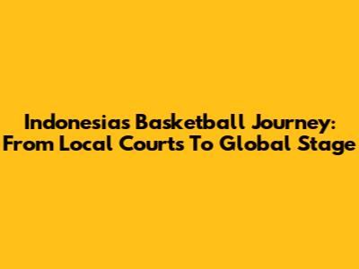 Indonesia's Basketball Journey: From Local Courts To Global Stage
