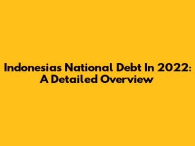 Indonesia's National Debt In 2022: A Detailed Overview