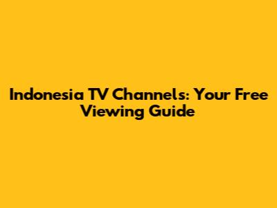 Indonesia TV Channels: Your Free Viewing Guide