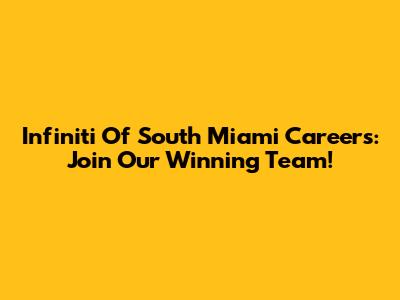 Infiniti Of South Miami Careers: Join Our Winning Team!