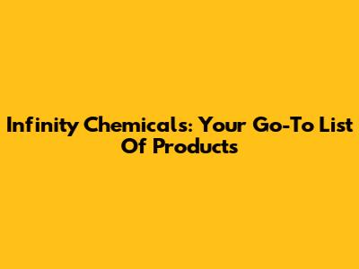 Infinity Chemicals: Your Go-To List Of Products