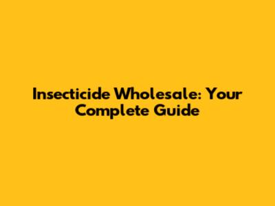 Insecticide Wholesale: Your Complete Guide