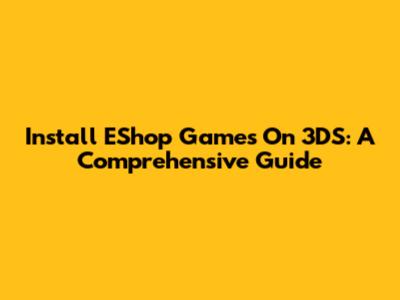 Install EShop Games On 3DS: A Comprehensive Guide