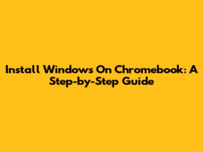Install Windows On Chromebook: A Step-by-Step Guide