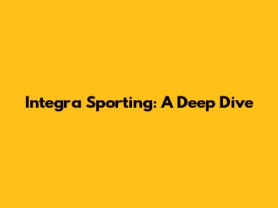 Integra Sporting: A Deep Dive