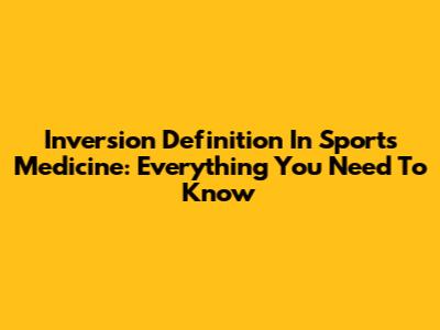Inversion Definition In Sports Medicine: Everything You Need To Know