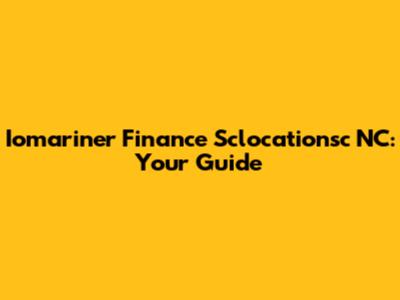 Iomariner Finance Sclocationsc NC: Your Guide