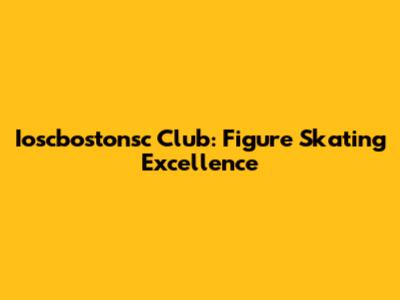 Ioscbostonsc Club: Figure Skating Excellence