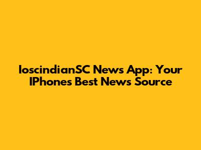 IoscindianSC News App: Your IPhone's Best News Source