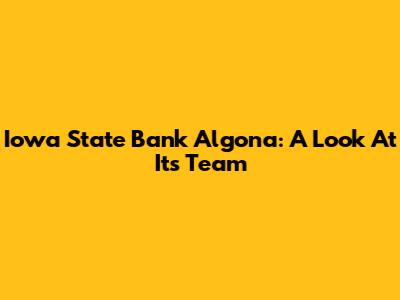 Iowa State Bank Algona: A Look At Its Team
