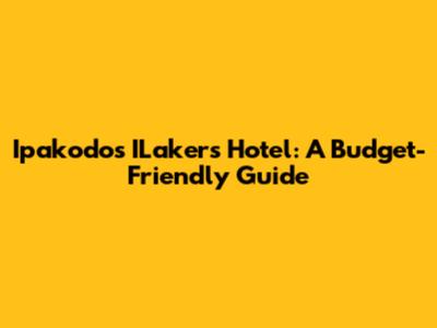 Ipakodo's ILakers Hotel: A Budget-Friendly Guide