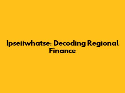 Ipseiiwhatse: Decoding Regional Finance