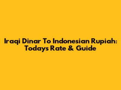 Iraqi Dinar To Indonesian Rupiah: Today's Rate & Guide