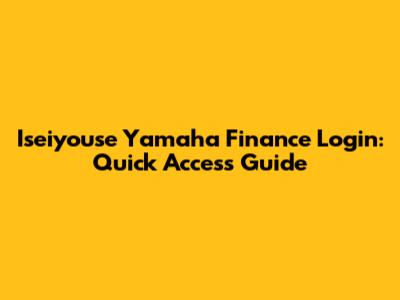Iseiyouse Yamaha Finance Login: Quick Access Guide