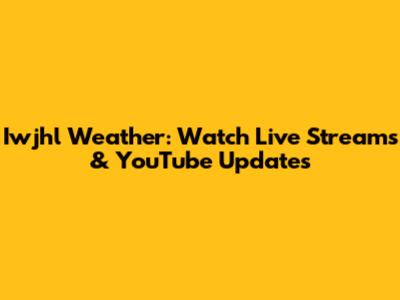 Iwjhl Weather: Watch Live Streams & YouTube Updates