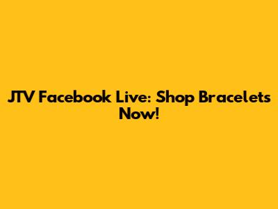 JTV Facebook Live: Shop Bracelets Now!