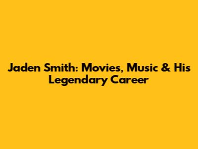 Jaden Smith: Movies, Music & His Legendary Career