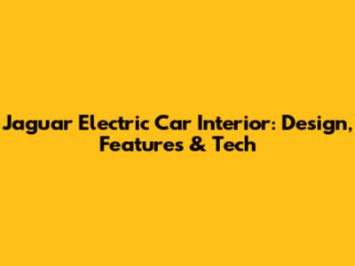 Jaguar Electric Car Interior: Design, Features & Tech