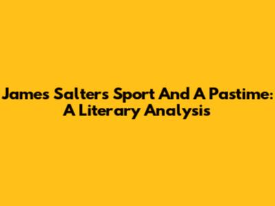 James Salter's Sport And A Pastime: A Literary Analysis