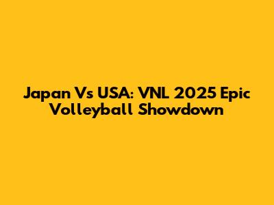Japan Vs USA: VNL 2025 Epic Volleyball Showdown
