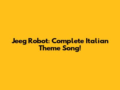 Jeeg Robot: Complete Italian Theme Song!