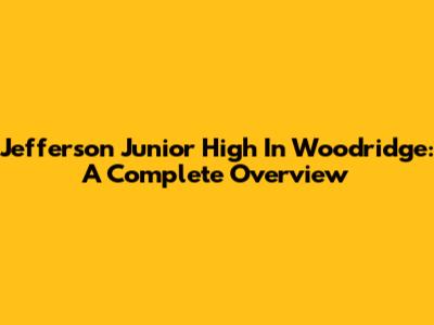 Jefferson Junior High In Woodridge: A Complete Overview