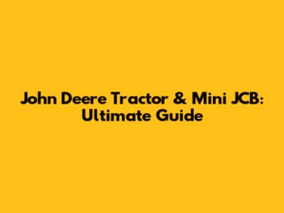 John Deere Tractor & Mini JCB: Ultimate Guide