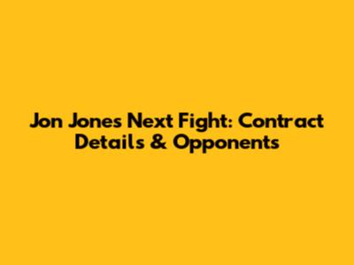 Jon Jones' Next Fight: Contract Details & Opponents