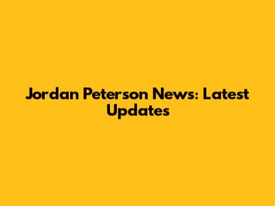 Jordan Peterson News: Latest Updates