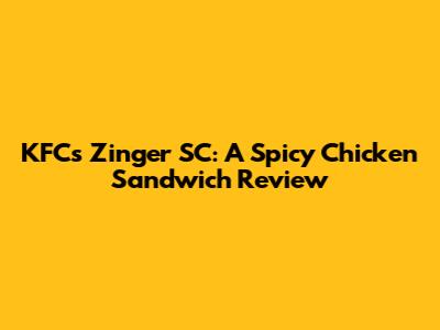 KFC's Zinger SC: A Spicy Chicken Sandwich Review