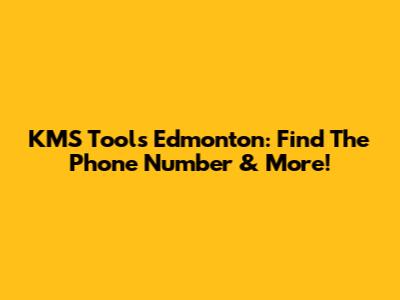KMS Tools Edmonton: Find The Phone Number & More!