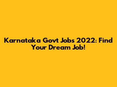 Karnataka Govt Jobs 2022: Find Your Dream Job!