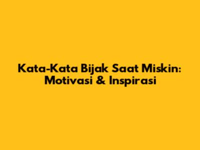 Kata-Kata Bijak Saat Miskin: Motivasi & Inspirasi