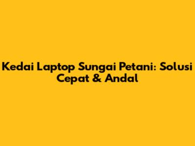 Kedai Laptop Sungai Petani: Solusi Cepat & Andal