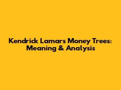 Kendrick Lamar's Money Trees: Meaning & Analysis