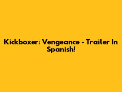 Kickboxer: Vengeance - Trailer In Spanish!