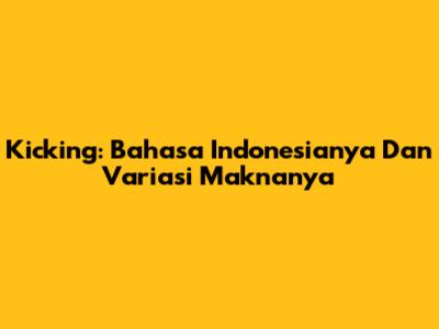 Kicking: Bahasa Indonesianya Dan Variasi Maknanya