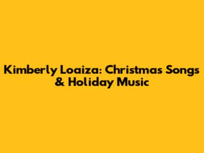 Kimberly Loaiza: Christmas Songs & Holiday Music