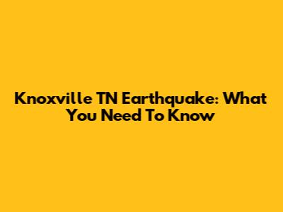 Knoxville TN Earthquake: What You Need To Know