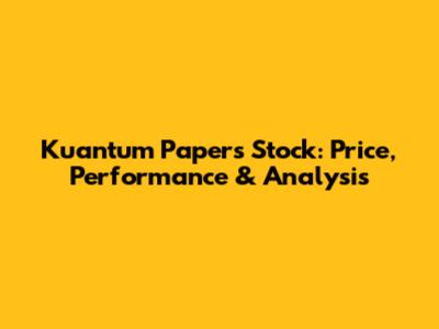 Kuantum Papers Stock: Price, Performance & Analysis